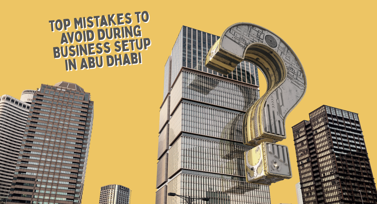Top Mistakes to Avoid During Business Setup in Abu Dhabi

