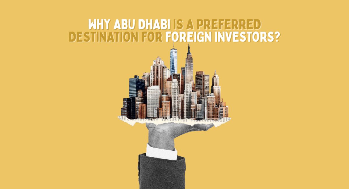Why Abu Dhabi Is a Preferred Destination for Foreign Investors