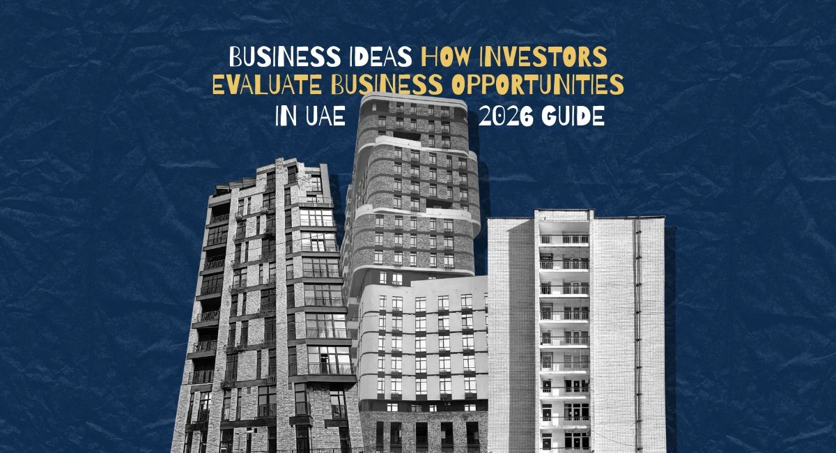 How Investors Evaluate Business Opportunities in UAE | 2026 Guide
